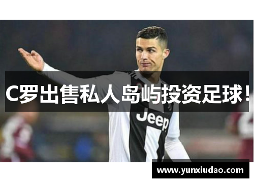 C罗出售私人岛屿投资足球！