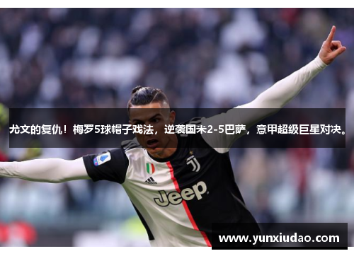 尤文的复仇！梅罗5球帽子戏法，逆袭国米2-5巴萨，意甲超级巨星对决。