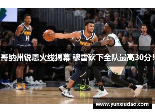 哥纳州锐恩火线揭幕 穆雷砍下全队最高30分！